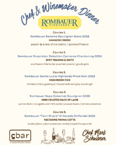 A Journey Through Napa, One Glass at a Time Join us for an intimate evening featuring the wines of Rombauer Vineyards, a Napa Valley icon known for crafting wines paired with an extraordinary menu by Chef Mark Schwaner. From their celebrated Carneros Chardonnay to their acclaimed Cabernet Sauvignon, Rombauer wines have become staples on tables across the country. Enjoy a thoughtfully paired five-course dinner while exploring the stories, vineyards, and winemaking philosophy that have made Rombauer a household name among wine lovers for more than 40 years. An evening of remarkable wines, memorable flavors, and great company awaits. Tickets — $130 per guest | $117 Club C Members